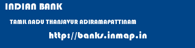 INDIAN BANK  TAMIL NADU THANJAVUR ADIRAMAPATTINAM   banks information 